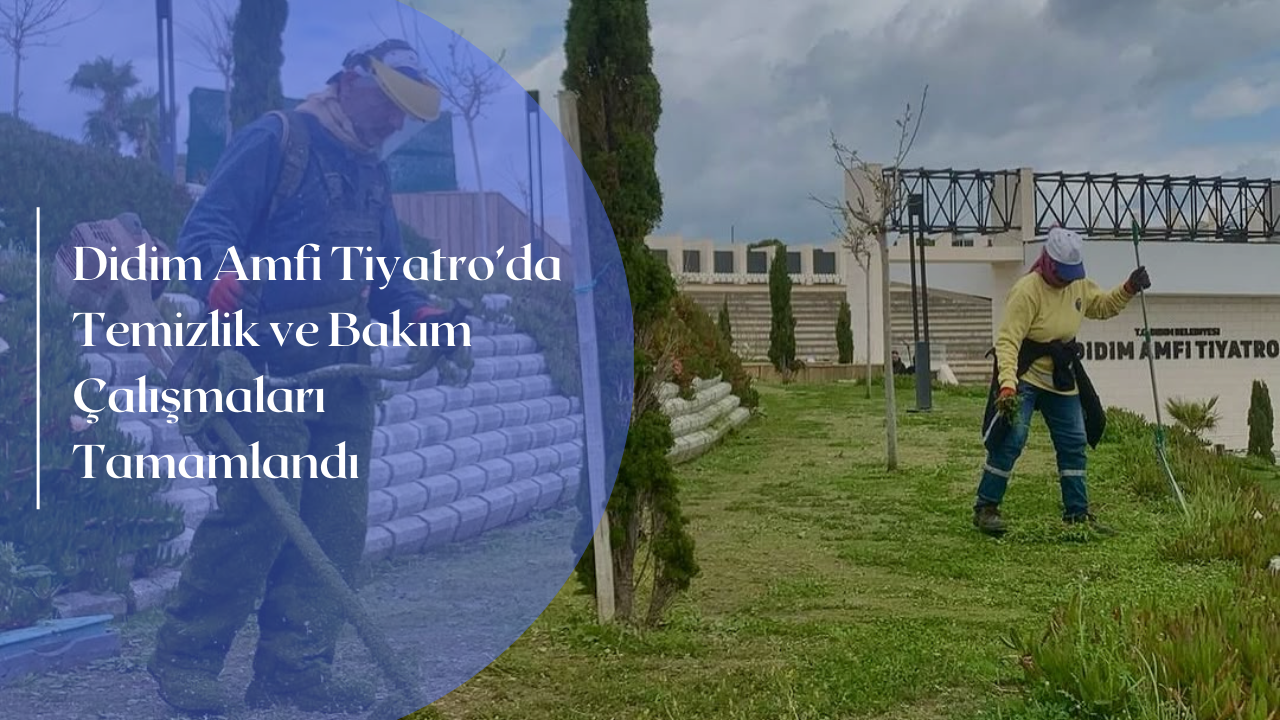 Didim Belediyesi Temizlik İşleri Müdürlüğü ekipleri, Amfi Tiyatro’da kapsamlı temizlik