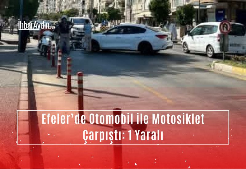 Aydın’ın Efeler ilçesinde otomobil ile motosikletin çarpışması sonucu meydana gelen