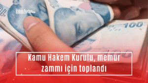 Kamu Hakem Kurulu, memur maaşlarına yapılacak zam oranlarını görüşmek üzere