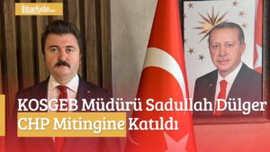CHP Aydın Mitinginde Sürpriz Görüntü: KOSGEB İl Müdürü Sadullah Dülger