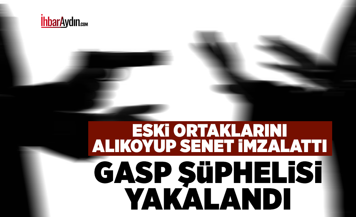 Efeler’de eski ortaklarını silah zoruyla alıkoyarak senet imzalatan ve araçlarını