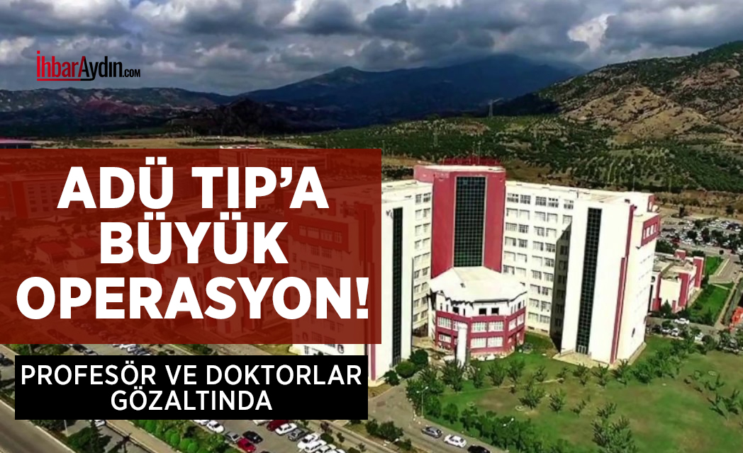 Aydın Cumhuriyet Başsavcılığı tarafından ADÜ’de görevli doktor ve sekreterlere operasyon