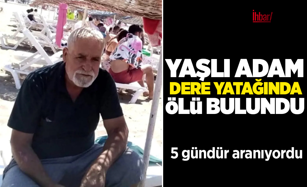 Söke’de 5 gündür kaybolan 66 yaşındaki Necip Ayıncez, dere yatağında