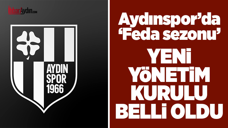 Aydınspor’un yeni yönetim kurulu belli oldu. ‘Feda Sezonu’ olarak adlandırılan