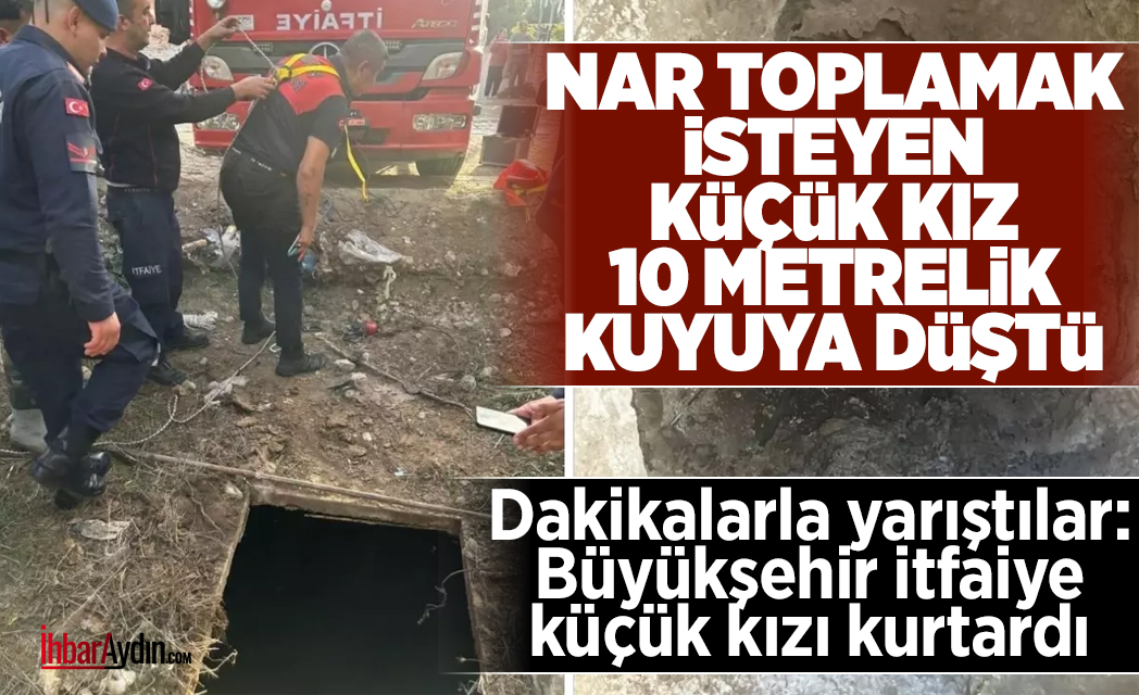 Aydın’ın Bozdoğan ilçesinde, nar toplarken 10 metrelik kuyuya düşen küçük