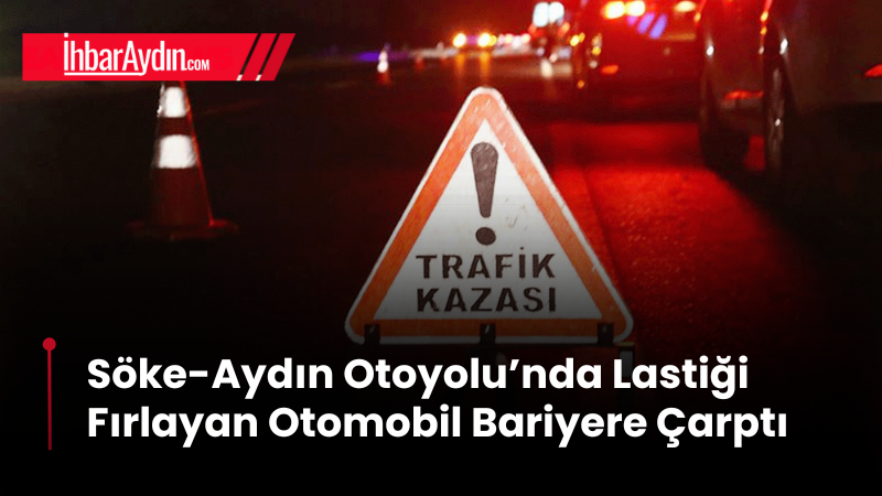 Söke-Aydın Otoyolu’nda seyir halindeyken bir otomobilin lastiğinin fırlaması sonucu sürücü