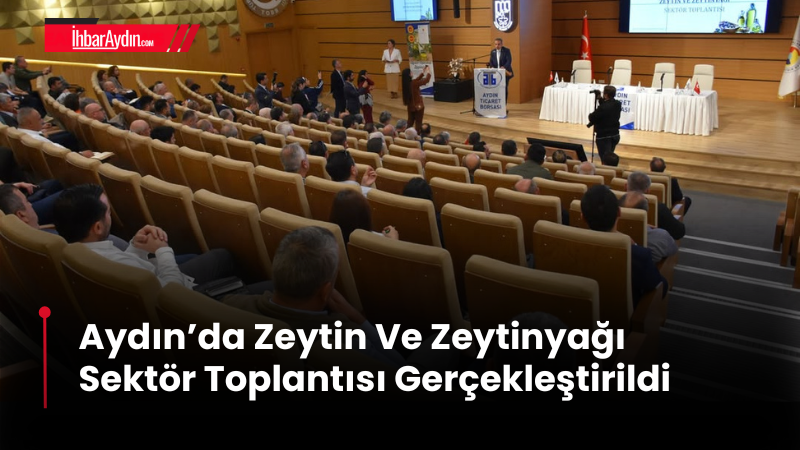 Aydın Ticaret Borsasında, 2025-2026 Zeytin ve Zeytinyağı Sektör Toplantısı gerçekleştirildi.