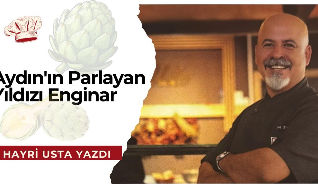 Aydın’ın parlayan yıldızı Enginar Sevgili okurlarım herkese sevgi ve saygılarımla selamlar dilerim. Bu haftaki