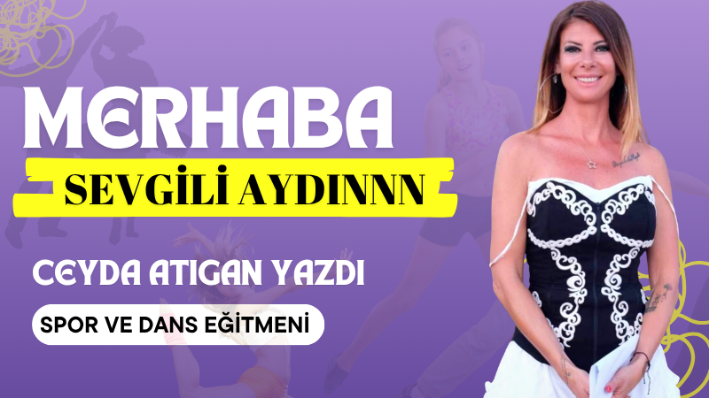 “Merhaba sevgili Aydınnnn ! Ben Ceyda Atıgan.Ege Üniversitesi Beden Eğitimi