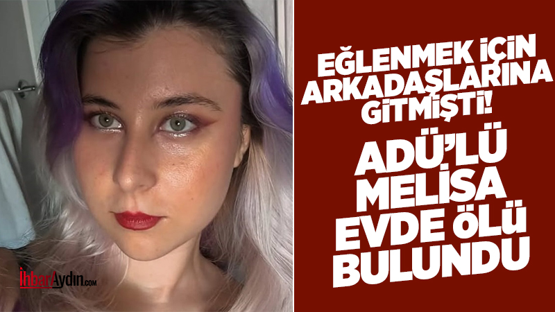 Adnan Menderes Üniversitesi öğrencisi Melisa Şengül’ün evde cansız bedeni bulundu.