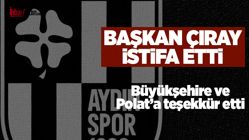 Aydınspor Başkanı Ahmet Çıray, kulüp başkanlığından istifa ettiğini açıkladı. “Kubülü