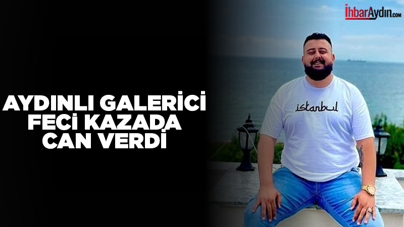 Nazillili galerici Abdullah Beyoğlu, Muğla’nın Fethiye ilçesinde geçirdiği motosiklet kazasında