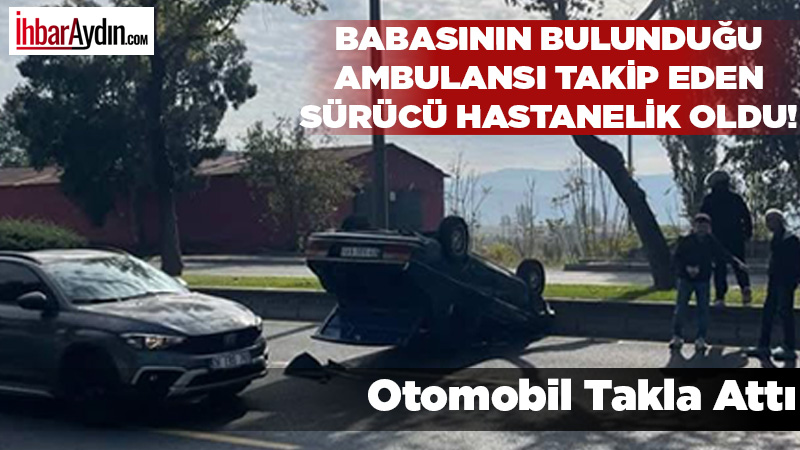 Aydın’da seyir halinde bulunan araç takla attı. Kaza, Aydın Denizli