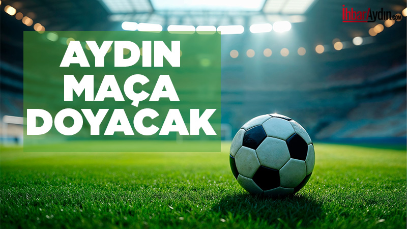 Aydın’da futbol heyecanı bu hafta sonu doruğa çıkıyor. İşte haftanın