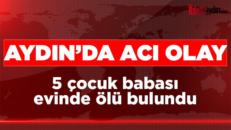 Aydın’ın Efeler ilçesinde 57 yaşındaki 5 çocuk babası bir adam,