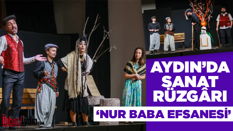 Efeler Belediyesi Şehir Tiyatrosu tarafından hazırlanan “Nur Baba Efsanesi” adlı