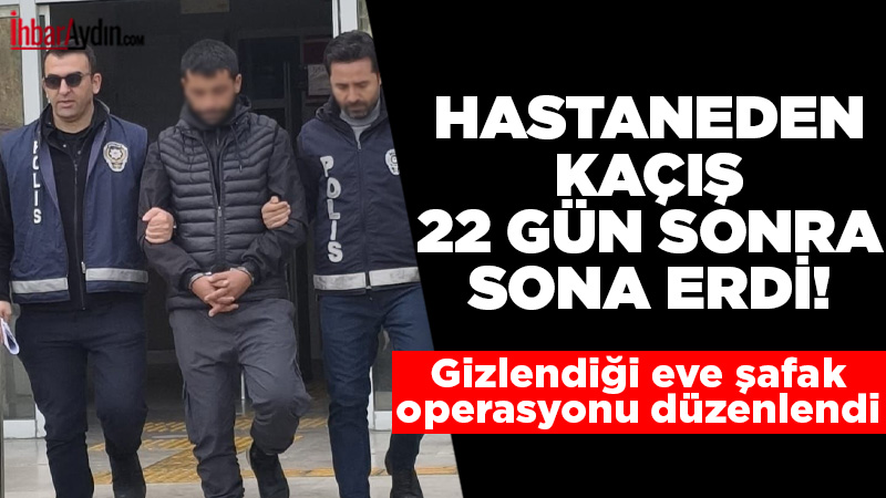 Aydın’da tedavi için getirildiği hastaneden firar eden ve hakkında 7