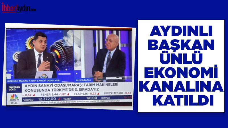 Aydın Sanayi Odası Başkanı Gökhan Maraş, CNBC-e ekranlarında yayınlanan “Üretimin