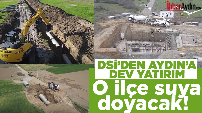 Aydın Çine’nin verimli toprakları, Devlet Su İşleri’nin (DSİ) dev yatırımlarıyla