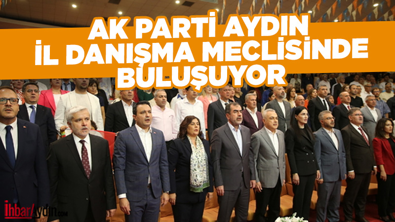 AK Parti Aydın İl Başkanlığı, İl Danışma Meclisi toplantısının 10