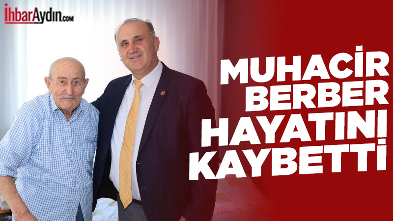 Aydın’ın İncirliova ilçesinde “Muhacir Berber” olarak tanınan ve ilçenin sevilen