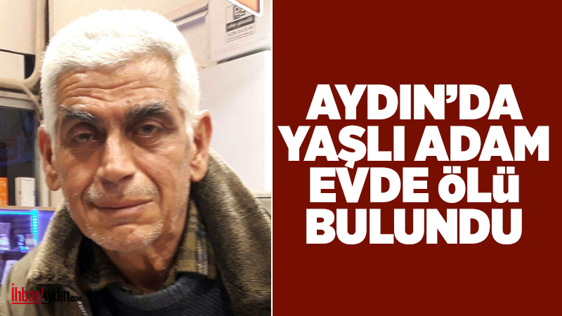 Aydın’ın Efeler ilçesinde komşularının haber alamadığı 68 yaşındaki Mustafa Kekiksucu,