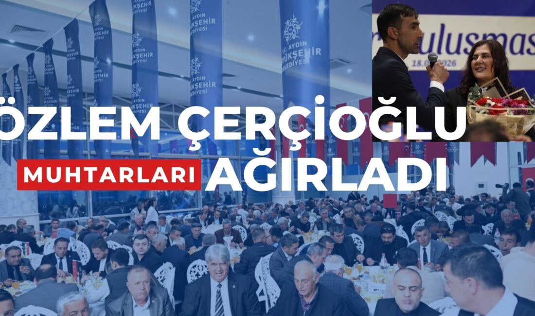 Aydın Büyükşehir Belediye Başkanı Özlem Çerçioğlu, 17 ilçedeki mahalle muhtarlarıyla