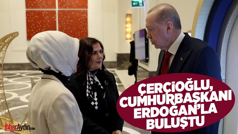 Aydın Büyükşehir Belediye Başkanı Özlem Çerçioğlu, Cumhurbaşkanı Recep Tayyip Erdoğan’ın