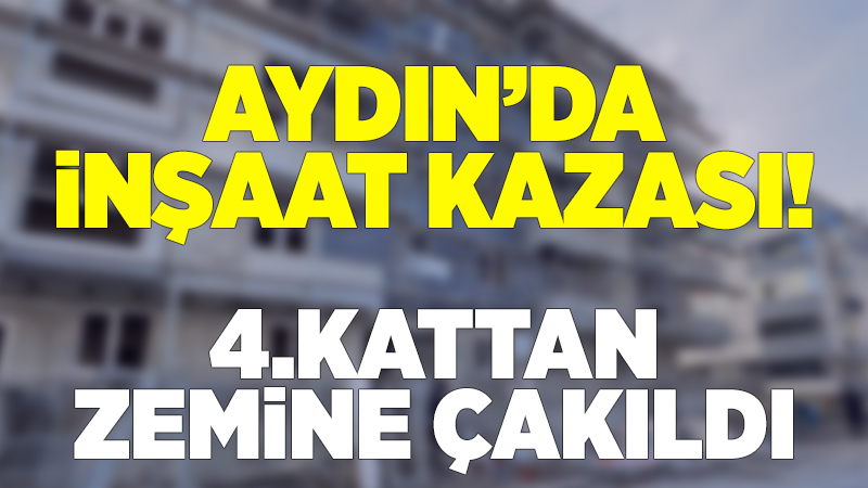 Efeler ilçesinde bir inşaatın dördüncü katından zemine çakılan işçi ağır