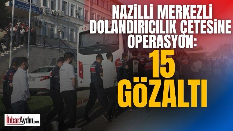 Nazilli merkezli dolandırıcılık çetesine operasyon: 15 gözaltı Aydın’ın Nazilli ilçesinde