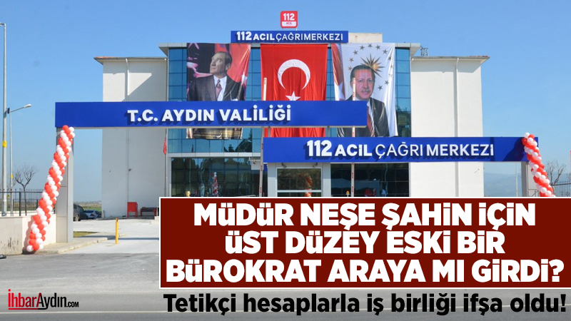 Aydın 112 Acil Çağrı Merkezi gibi önemli bir müdürlükte yaşananlar