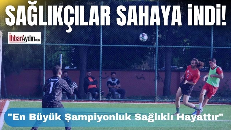 Aydın’da sağlık çalışanlarının katılımıyla düzenlenen Geleneksel 7. Sağlık Kupası Futbol