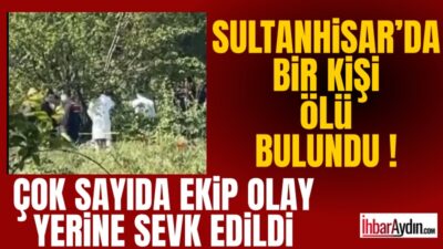 Aydın Sultanhisar Salavatlı mevkiisinde bir cansız beden bulundu. İhbar üzerine