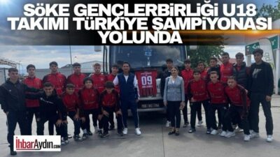 Söke Gençlerbirliği U18 Takımı, Türkiye Şampiyonası hedefiyle Uşak’a doğru yola