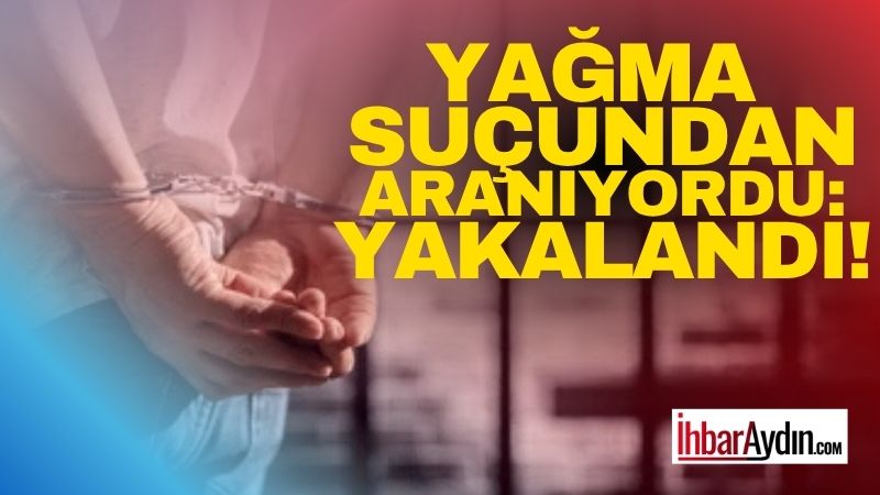 Aydın’da hakkında ’birden fazla kişi tarafından silahlı yağma’ suçundan 15