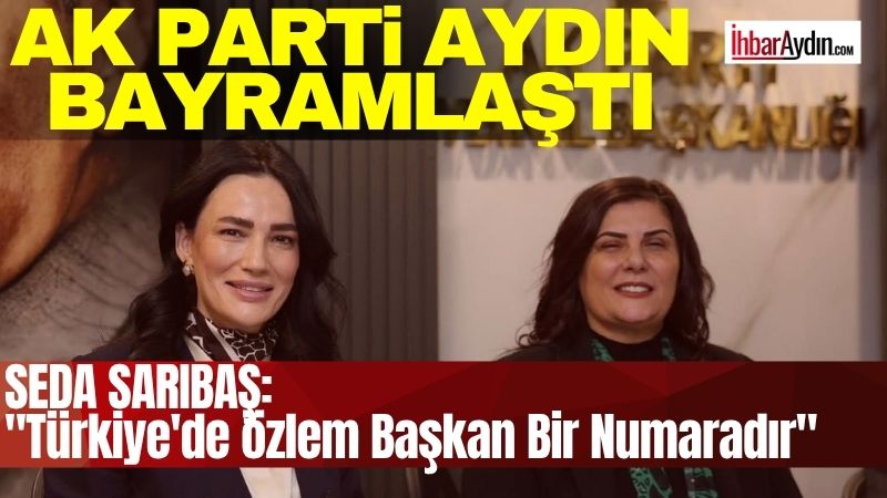 Seda Sarıbaş: “Türkiye’de de Özlem Başkan Bir Numaradır” AK Parti