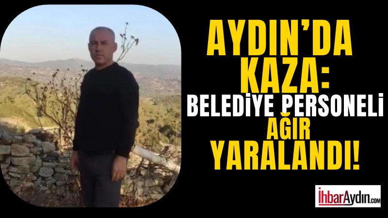 Aydın’ın İncirliova ilçesinde meydana gelen trafik kazasında belediye personeli ağır