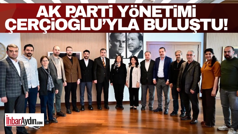 Aydın Büyükşehir Belediye Başkanı Özlem Çerçioğlu, AK Parti il yönetimini