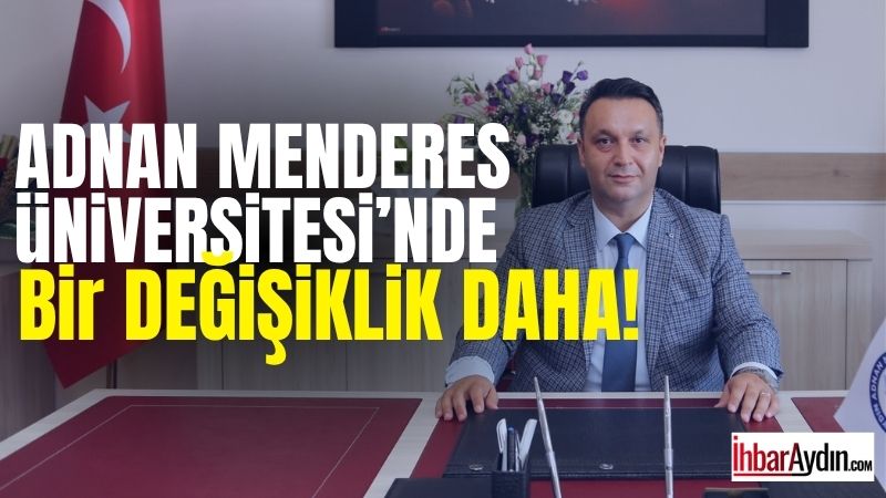 Aydın Adnan Menderes Üniversitesi bünyesinde son günlerde yaşanan görev değişikliklerine