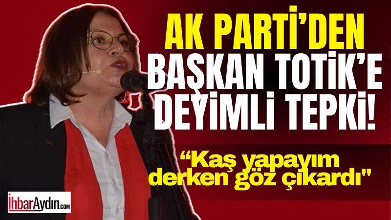 AK Parti Didim İlçe Başkanlığı, Didim Belediye Başkanı Hatice Totik’in