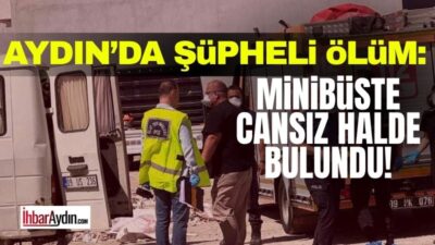 Aydın’ın Söke ilçesinde minibüste yaşamını sürdüren bir kişi ölü olarak