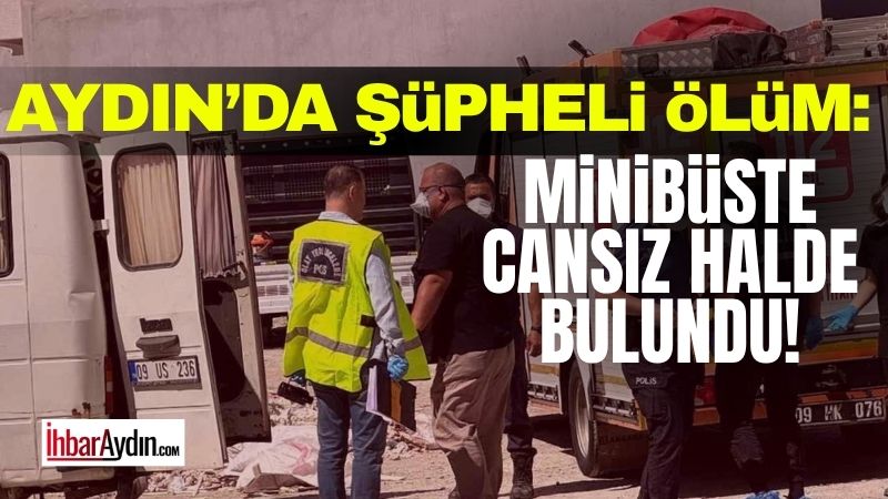 Aydın’ın Söke ilçesinde minibüste yaşamını sürdüren bir kişi ölü olarak