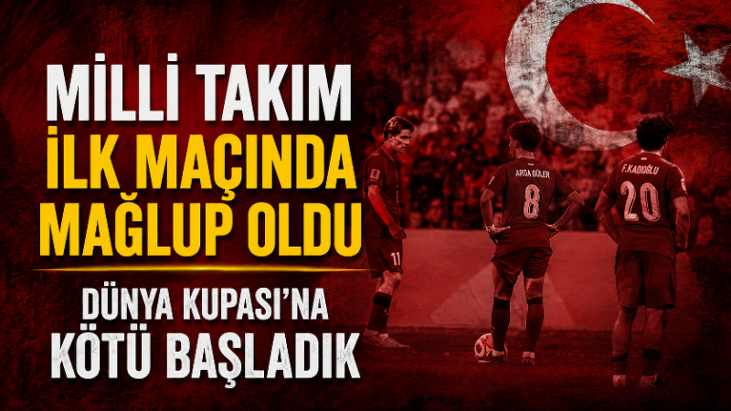 Milli Takım ilk maçında mağlup oldu A Milli Futbol Takımı’mız, 2026 FIFA Dünya Kupası D Grubu