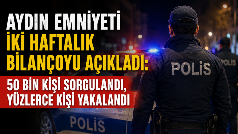 Aydın İl Emniyet Müdürlüğü, 13 Temmuz–26 Temmuz 2026 tarihleri arasında
