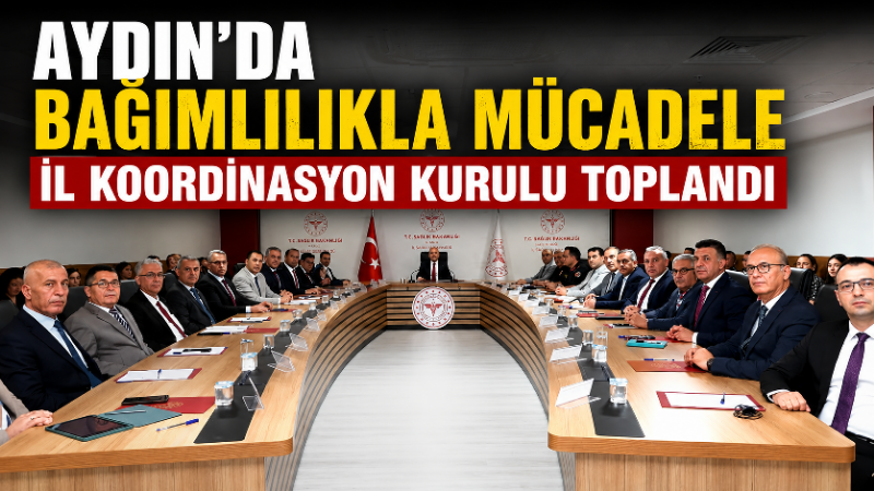 Aydın Valisi Dr. Osman Varol başkanlığında toplanan Bağımlılıkla Mücadele İl