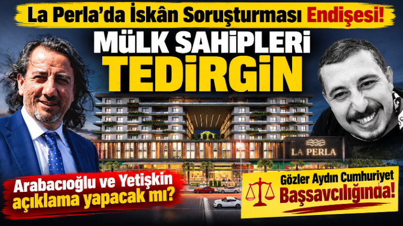 La Perla’da İskân Soruşturması Endişesi: Mülk Sahipleri Tedirgin Efeler’de uzun süredir tartışmaların odağında yer alan La Perla projesi,