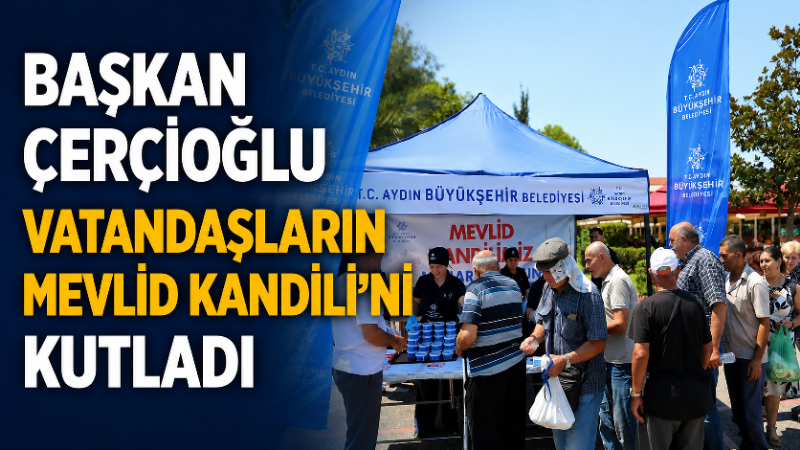 Başkan Çerçioğlu vatandaşların Mevlid Kandili’ni kutladı Aydın Büyükşehir Belediyesi, Mevlid Kandili dolayısıyla kentin çeşitli noktalarında vatandaşlara