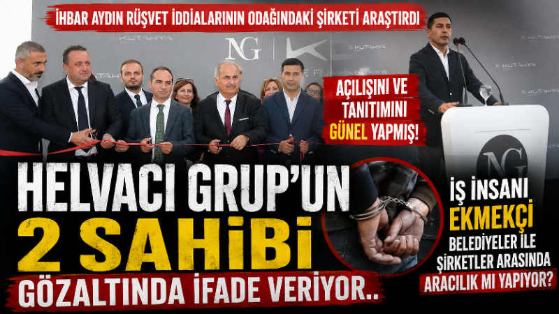 İhbar Aydın Rüşvet iddialarının odağındaki şirketi araştırdı: Açılışını ve tanıtımını Günel yapmış! Helvacı Grup’un 2 sahibi gözaltında ifade veriyor.. İstanbul merkezli rüşvet ve irtikap soruşturmasının yankıları sürerken, dün 21