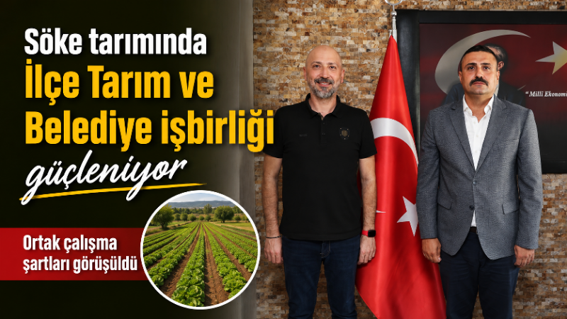 Söke tarımında İlçe Tarım ve Belediye işbirliği güçleniyor Söke Belediye Başkanı Dr. Mustafa İberya Arıkan, Söke İlçe Tarım