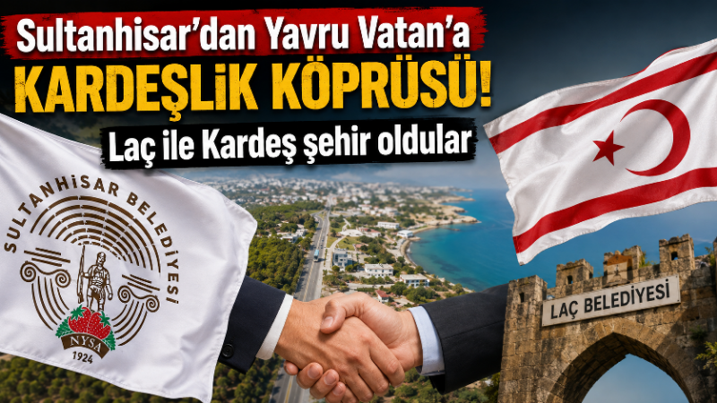 Sultanhisar’dan KKTC’ye kardeşlik köprüsü Aydın’ın Sultanhisar Belediyesi ile Kuzey Kıbrıs Türk Cumhuriyeti’nin Laç Belediyesi